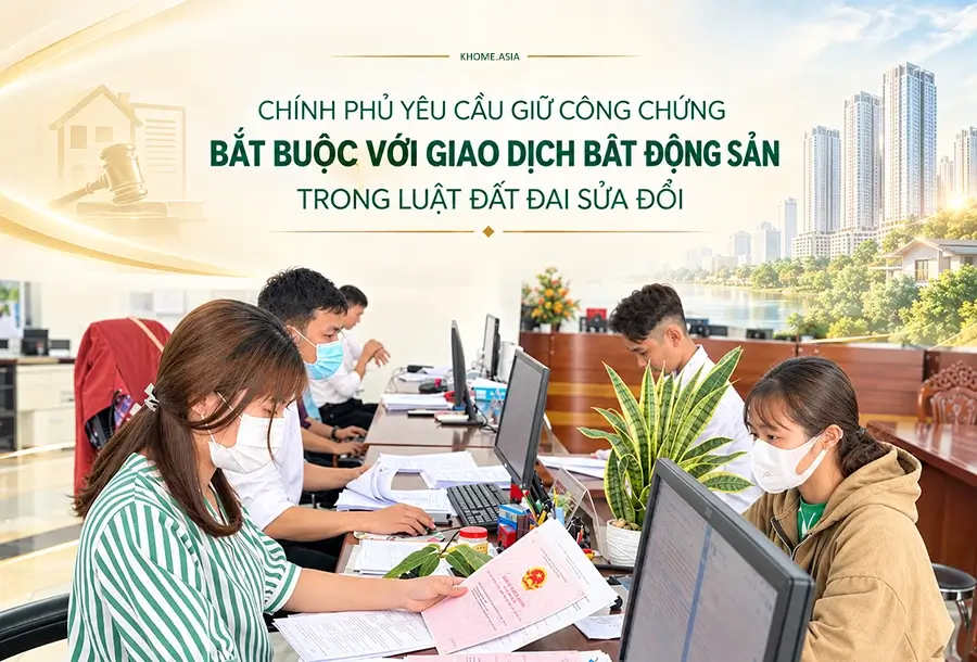 Chính phủ yêu cầu giữ công chứng bắt buộc với giao dịch bất động sản trong luật Đất đai sửa đổi