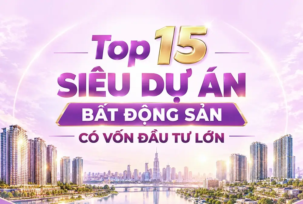 Top 15 siêu dự án bất động sản có vốn đầu tư lớn